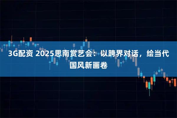 3G配资 2025思南赏艺会：以跨界对话，绘当代国风新画卷