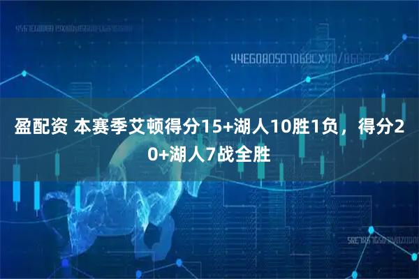 盈配资 本赛季艾顿得分15+湖人10胜1负，得分20+湖人7战全胜
